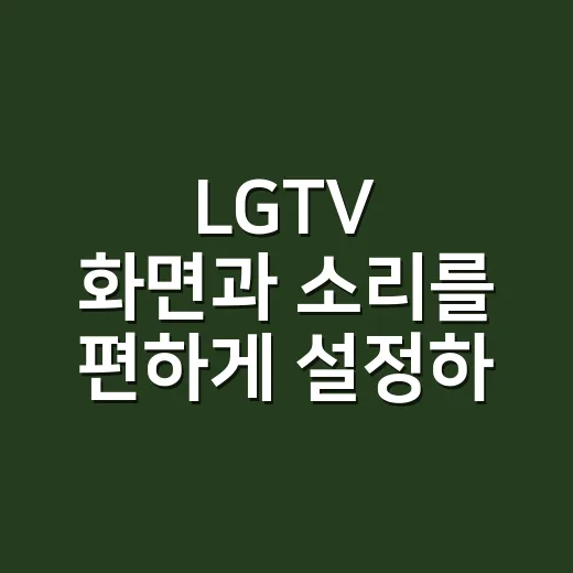 LGTV 화면과 소리를 편하게 설정하는 방법 - 요약