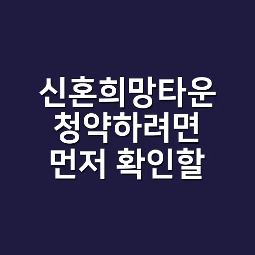 신혼희망타운 청약하려면 먼저 확인할 것들 - 요약