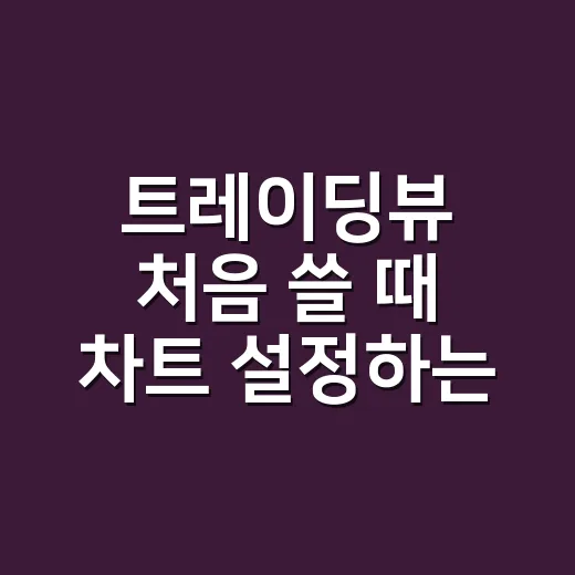트레이딩뷰 처음 쓸 때 차트 설정하는 방법 - 요약