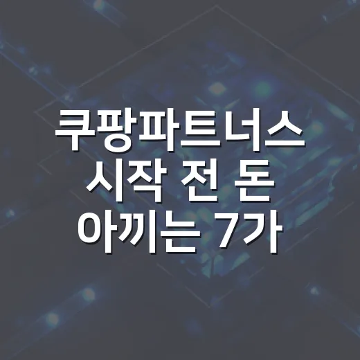 쿠팡파트너스 시작 전 돈 아끼는 7가지 체크포인트 - 요약