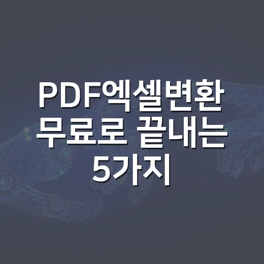 PDF엑셀변환 무료로 끝내는 5가지 방법과 피해야 할 함정 - 요약