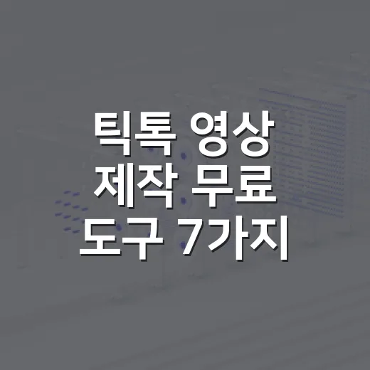 틱톡 영상 제작 무료 도구 7가지, 굳이 결제 안 해도 되는 조합 - 요약