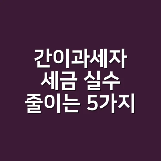 간이과세자 세금 실수 줄이는 5가지 체크포인트 - 요약