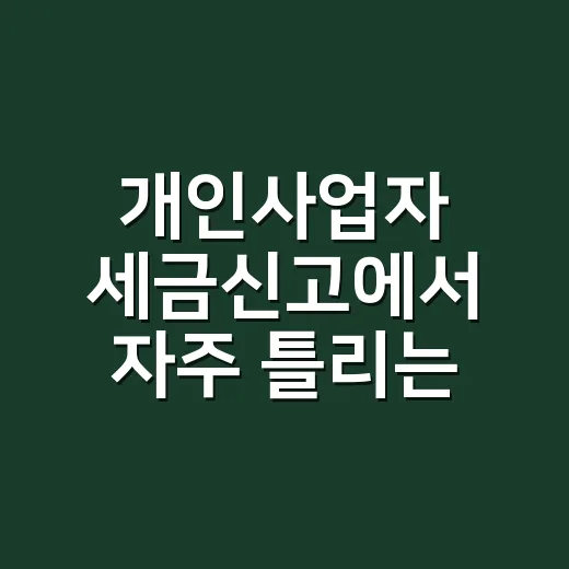 개인사업자 세금신고에서 자주 틀리는 7가지와 2026년 기준 체크법 - 요약