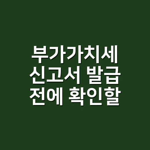 부가가치세 신고서 발급 전에 확인할 5가지 실무 기준 - 요약