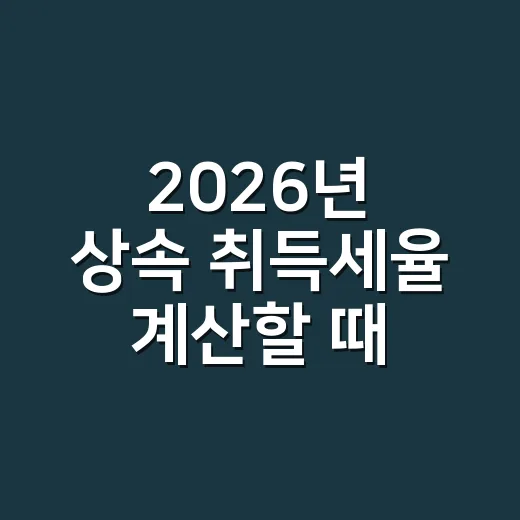 2026년 상속 취득세율 계산할 때 놓치기 쉬운 5가지 - 요약