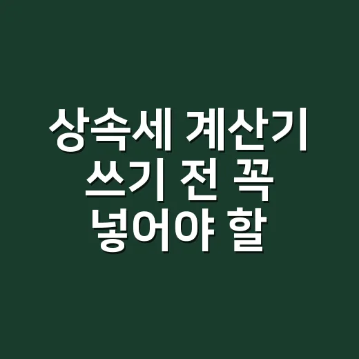 상속세 계산기 쓰기 전 꼭 넣어야 할 5가지 숫자 - 요약