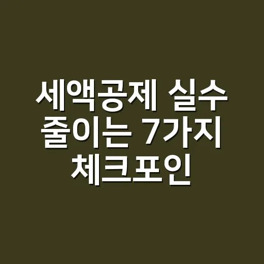 세액공제 실수 줄이는 7가지 체크포인트 - 요약