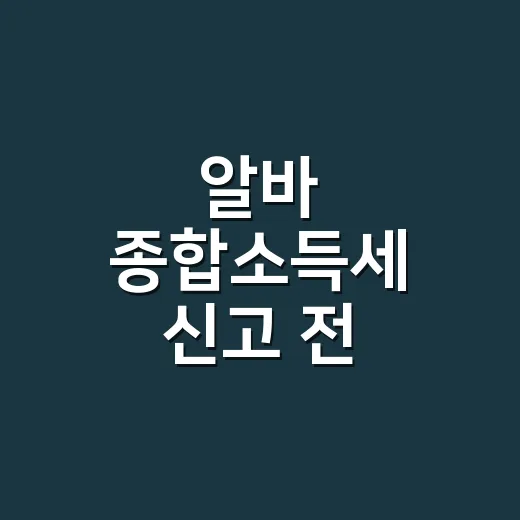 알바 종합소득세 신고 전 확인할 5가지 기준 - 요약