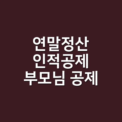 연말정산 인적공제 부모님 공제 전에 확인할 5가지 기준 - 요약