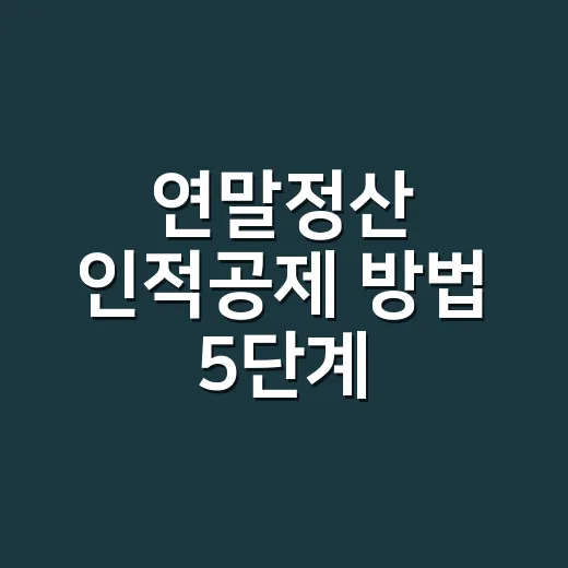 연말정산 인적공제 방법 5단계, 부모님·자녀 공제에서 자주 틀리는 부분 - 요약