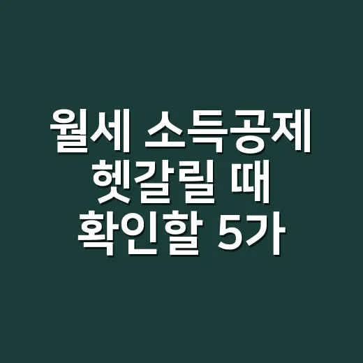 월세 소득공제 헷갈릴 때 확인할 5가지 실무 기준 - 요약