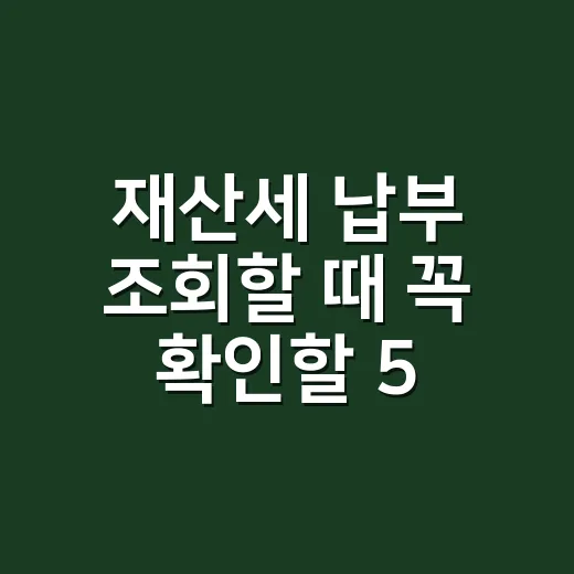 재산세 납부 조회할 때 꼭 확인할 5가지 - 요약