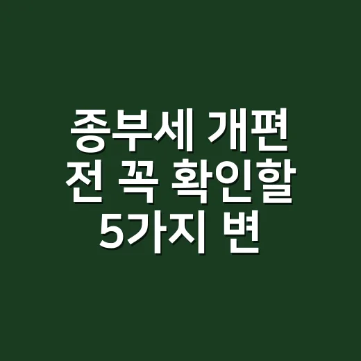 종부세 개편 전 꼭 확인할 5가지 변화 - 요약
