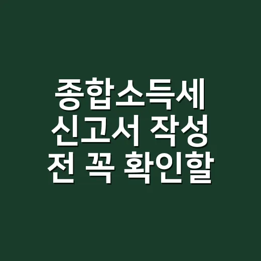 종합소득세 신고서 작성 전 꼭 확인할 7가지 - 요약