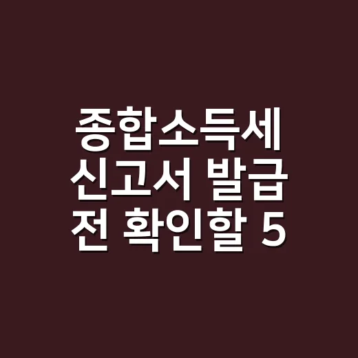 종합소득세 신고서 발급 전 확인할 5가지 - 요약