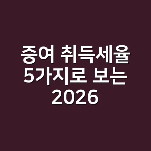 증여 취득세율 5가지로 보는 2026년 주택 증여 체크포인트 - 요약