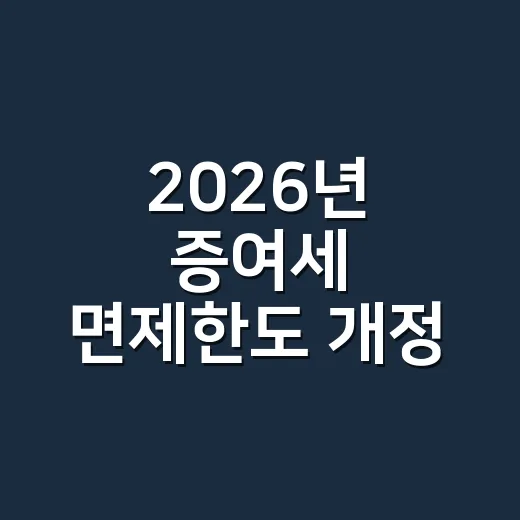2026년 증여세 면제한도 개정, 실무에서 틀리는 5가지 기준 - 요약