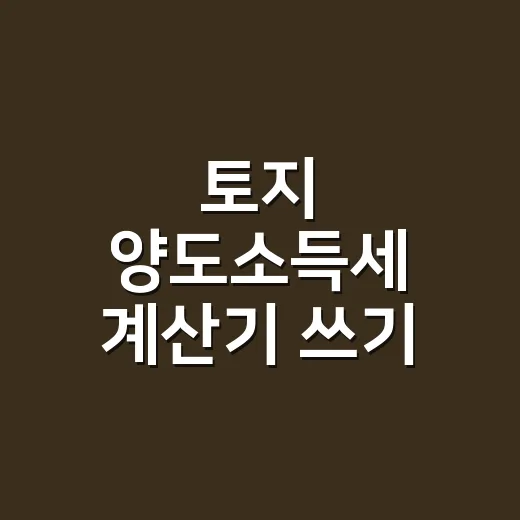 토지 양도소득세 계산기 쓰기 전 확인할 5가지 - 요약