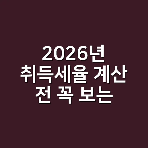 2026년 취득세율 계산 전 꼭 보는 5가지 기준 - 요약
