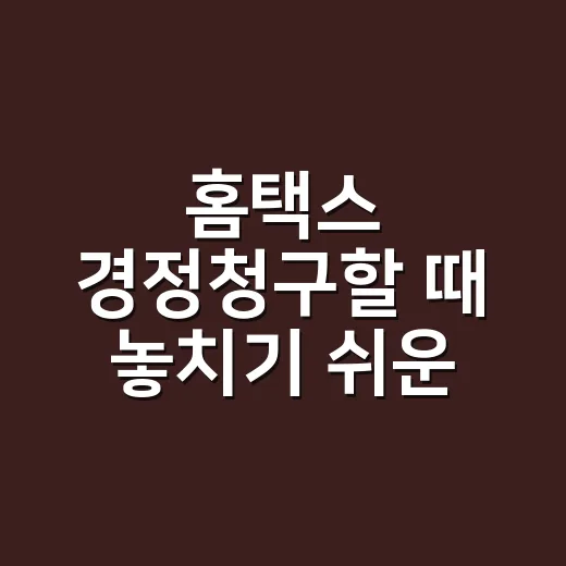 홈택스 경정청구할 때 놓치기 쉬운 5가지 기준 - 요약