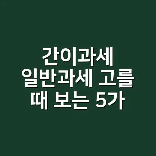 간이과세 일반과세 고를 때 보는 5가지 기준 - 요약