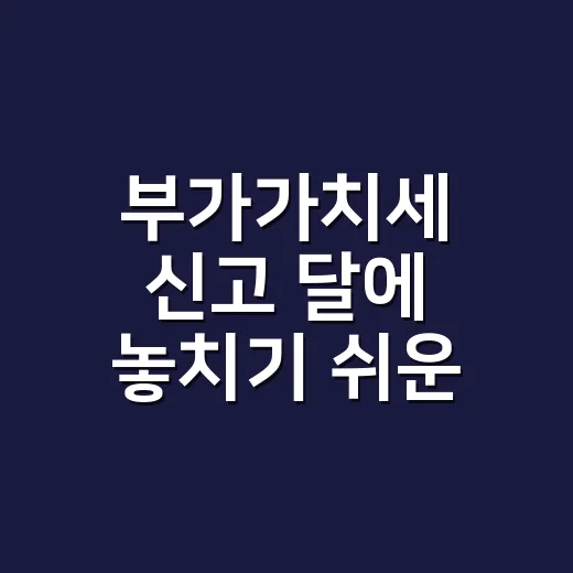부가가치세 신고 달에 놓치기 쉬운 4가지 - 요약