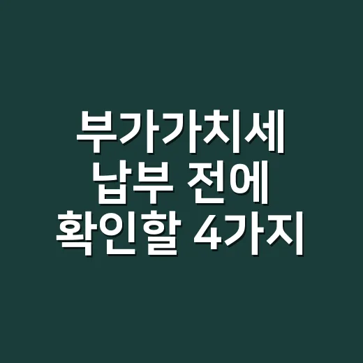 부가가치세 납부 전에 확인할 4가지 - 요약