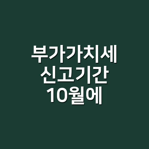 부가가치세 신고기간 10월에 확인할 4가지 - 요약