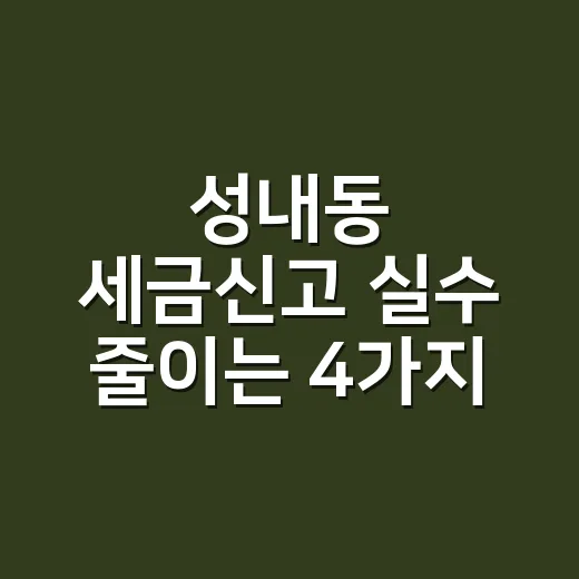 성내동 세금신고 실수 줄이는 4가지 순서 - 요약