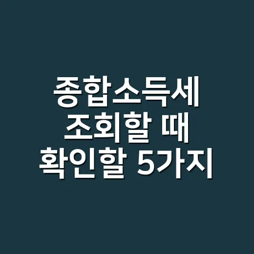 종합소득세 조회할 때 확인할 5가지 - 요약