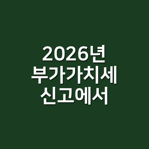 2026년 부가가치세 신고에서 놓치기 쉬운 5가지 - 요약