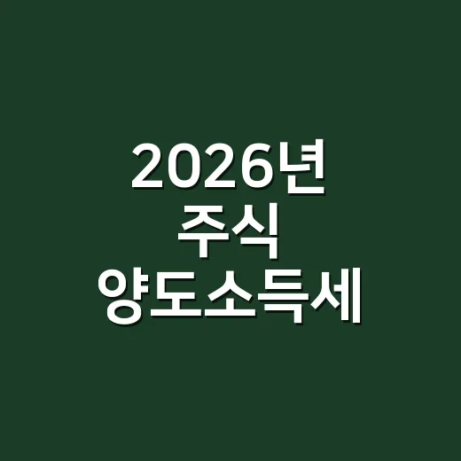 2026년 주식 양도소득세 신고 전 확인할 5가지 - 요약