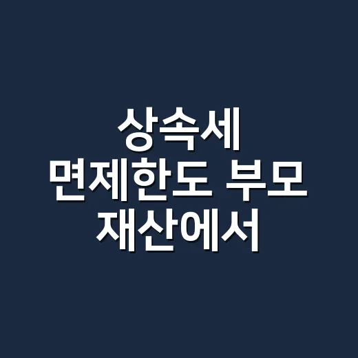 상속세 면제한도 부모 재산에서 확인할 4가지 - 요약