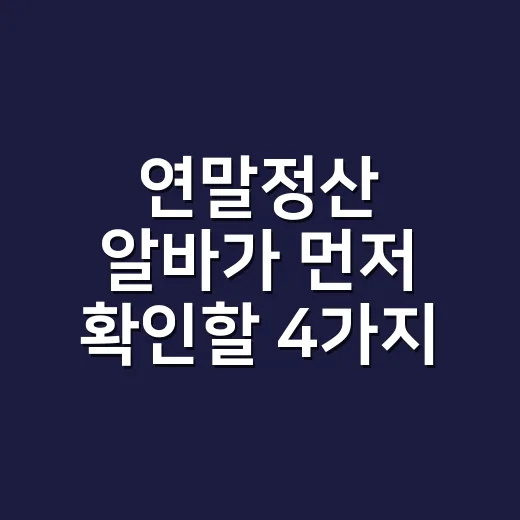 연말정산 알바가 먼저 확인할 4가지 - 요약