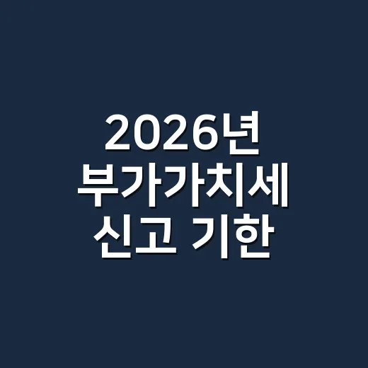 2026년 부가가치세 신고 기한 놓치지 않는 4가지 - 요약