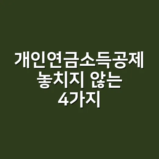 개인연금소득공제 놓치지 않는 4가지 확인 - 요약