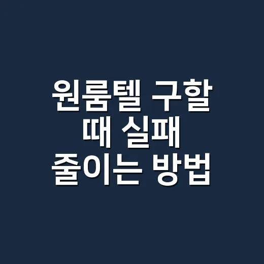 원룸텔 구할 때 실패 줄이는 방법, 처음이면 이렇게 확인하세요 - 요약