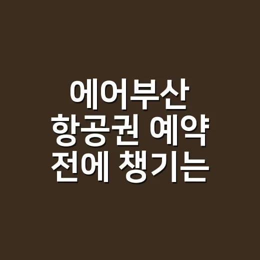 에어부산 항공권 예약 전에 챙기는 방법, 수하물부터 체크인까지 - 요약