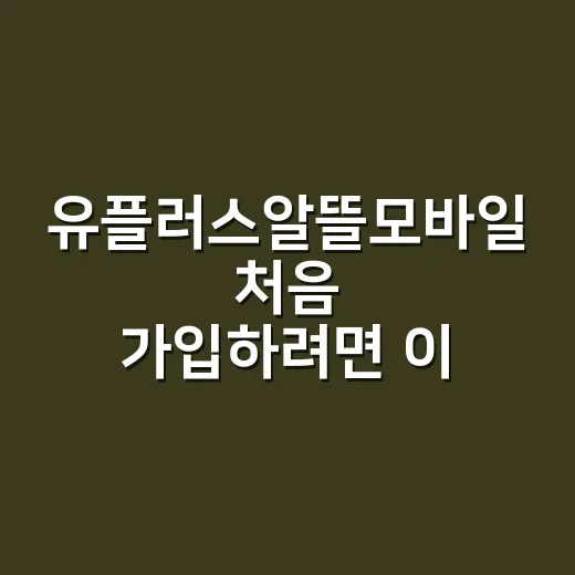 유플러스알뜰모바일 처음 가입하려면 이렇게 고르면 편합니다 - 요약