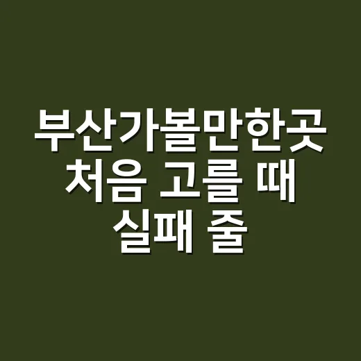 부산가볼만한곳 처음 고를 때 실패 줄이는 방법 - 요약
