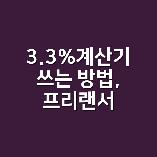 3.3%계산기 쓰는 방법, 프리랜서 실수령액 헷갈릴 때 이렇게 계산하기 - 요약