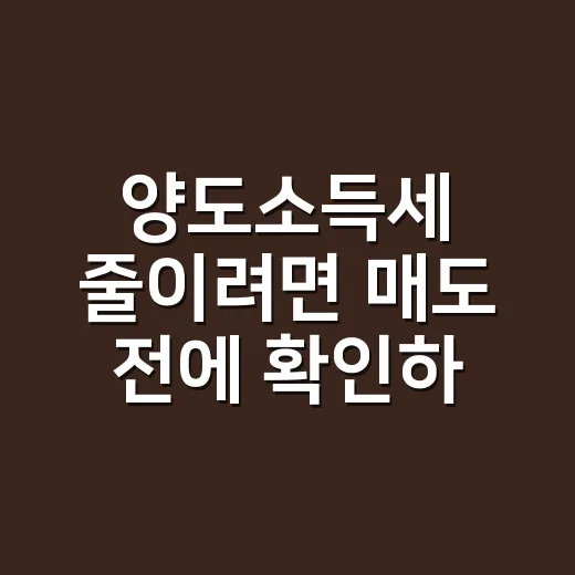 양도소득세 줄이려면 매도 전에 확인하는 방법 - 요약