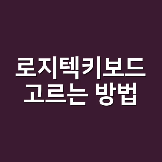 로지텍키보드 고르는 방법, 처음 사기 전에 확인할 것들 - 요약