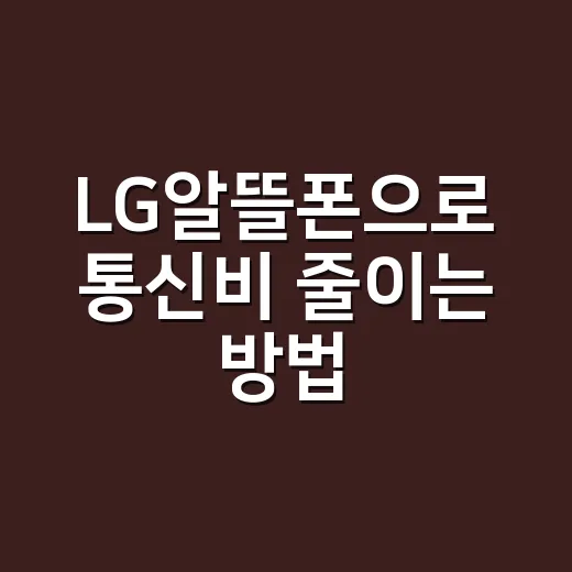 LG알뜰폰으로 통신비 줄이는 방법, 가입 전 이렇게 고르면 편해요 - 요약