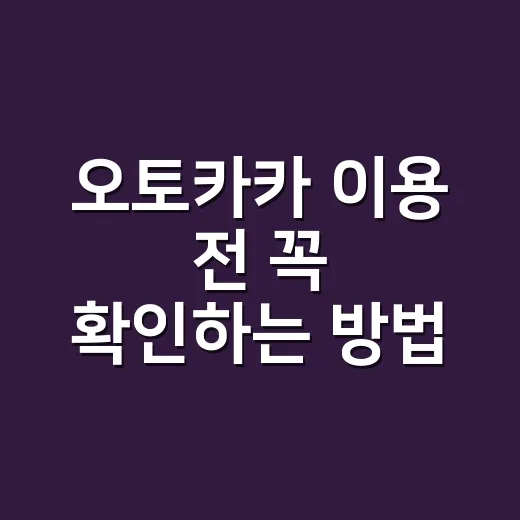 오토카카 이용 전 꼭 확인하는 방법 - 요약