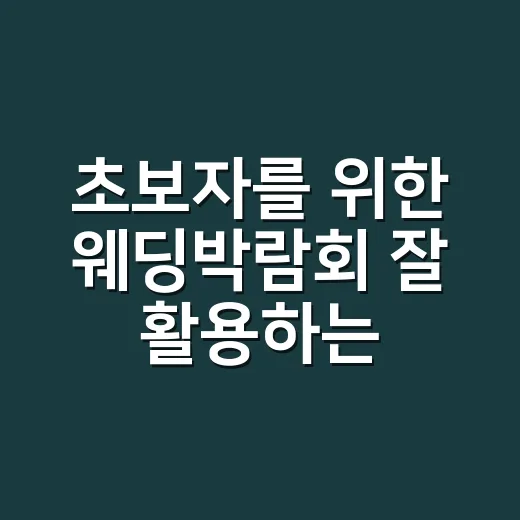 초보자를 위한 웨딩박람회 잘 활용하는 방법 - 요약