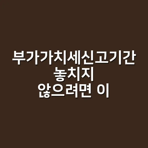 부가가치세신고기간 놓치지 않으려면 이렇게 확인하는 방법 - 요약