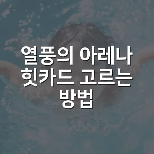 열풍의 아레나 힛카드 고르는 방법, 초보자도 헷갈리지 않게 보는 기준 - 요약
