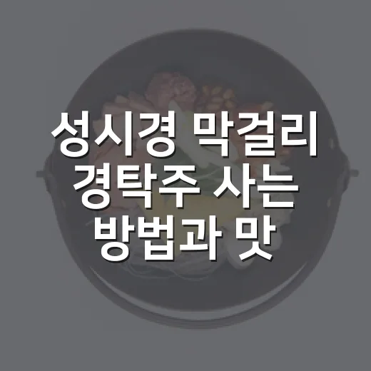 성시경 막걸리 경탁주 사는 방법과 맛있게 마시는 법 - 요약